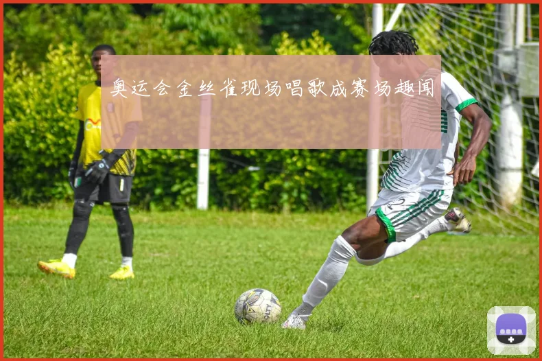 奥运会金丝雀现场唱歌成赛场趣闻