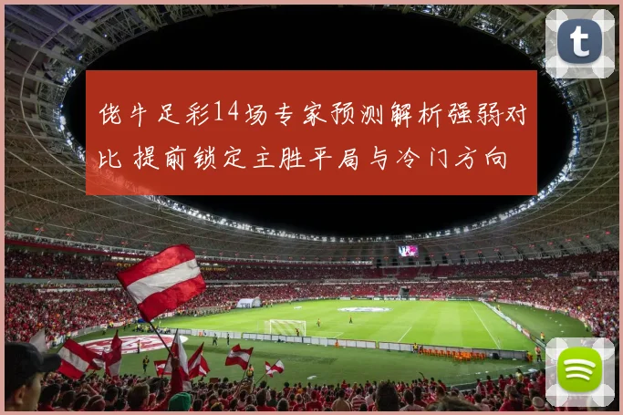 佬牛足彩14场专家预测解析强弱对比 提前锁定主胜平局与冷门方向