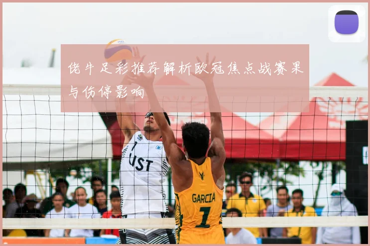 佬牛足彩推荐解析欧冠焦点战赛果与伤停影响