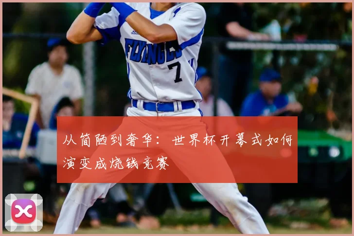 从简陋到奢华：世界杯开幕式如何演变成烧钱竞赛