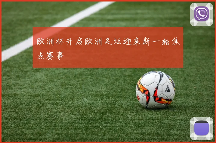 欧洲杯开启欧洲足坛迎来新一轮焦点赛事