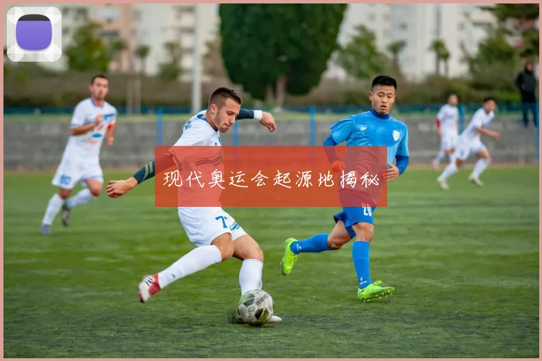现代奥运会起源地揭秘