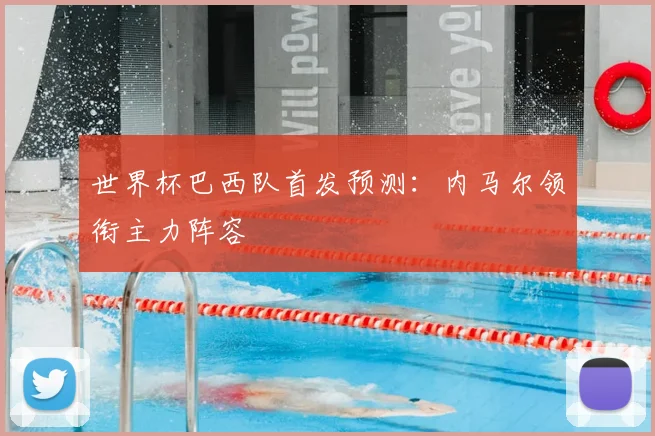 世界杯巴西队首发预测:内马尔领衔主力阵容