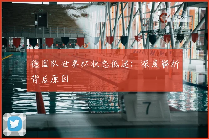 德国队世界杯状态低迷：深度解析背后原因
