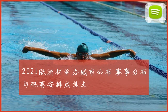 2021欧洲杯举办城市公布 赛事分布与观赛安排成焦点
