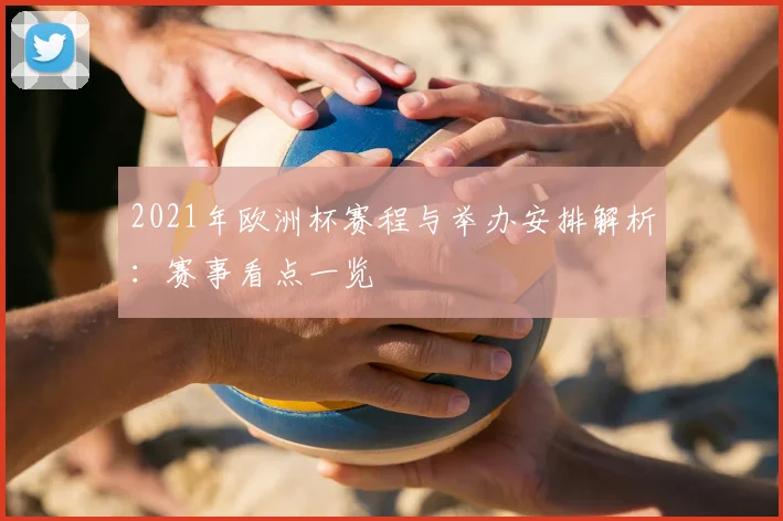 2021年欧洲杯赛程与举办安排解析：赛事看点一览